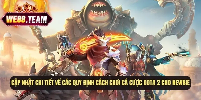 Cập nhật chi tiết về các quy định cách chơi Cá cược Dota 2 cho newbie